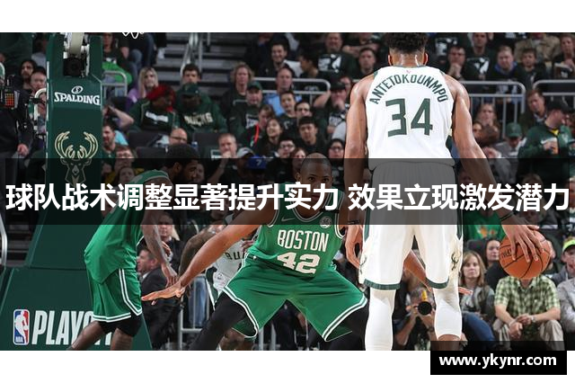 球队战术调整显著提升实力 效果立现激发潜力