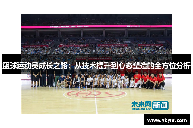 篮球运动员成长之路：从技术提升到心态塑造的全方位分析