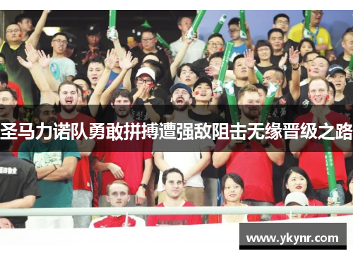圣马力诺队勇敢拼搏遭强敌阻击无缘晋级之路