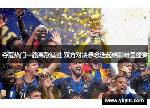 夺冠热门一路高歌猛进 双方对决悬念迭起精彩纷呈盛宴