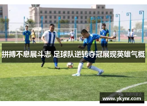 拼搏不息展斗志 足球队逆转夺冠展现英雄气概