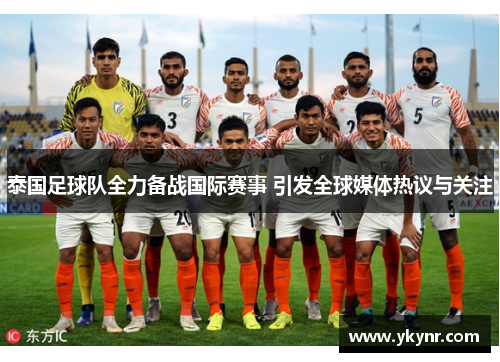 泰国足球队全力备战国际赛事 引发全球媒体热议与关注