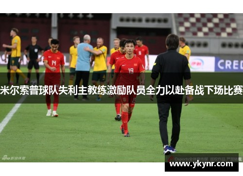 米尔索普球队失利主教练激励队员全力以赴备战下场比赛