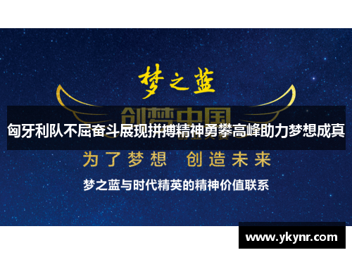 匈牙利队不屈奋斗展现拼搏精神勇攀高峰助力梦想成真