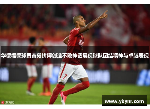 华德福德球员奋勇拼搏创造不败神话展现球队团结精神与卓越表现