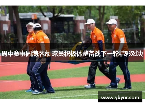 周中赛事圆满落幕 球员积极休整备战下一轮精彩对决