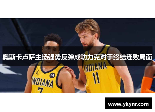 奥斯卡卢萨主场强势反弹成功力克对手终结连败局面